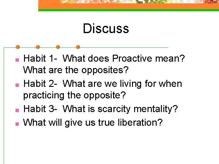 Discuss ■ ■ Habit 1 - What does Proactive mean? What are the opposites?