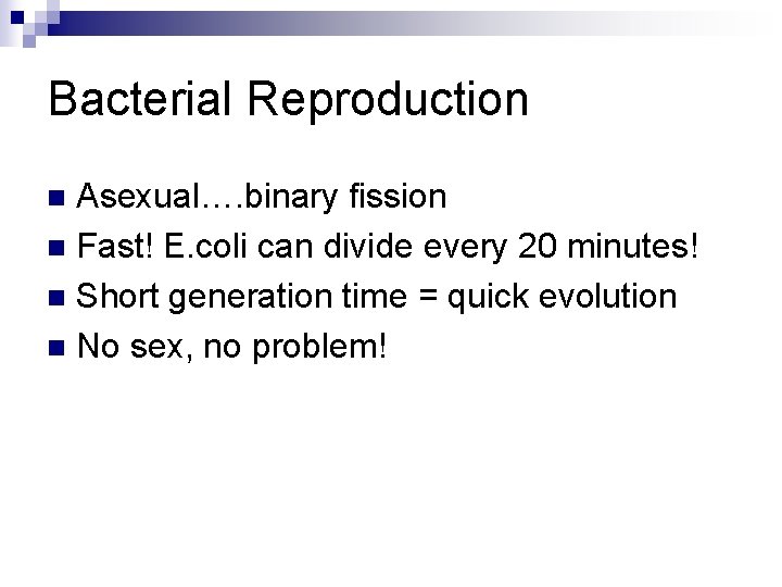 Bacterial Reproduction Asexual…. binary fission n Fast! E. coli can divide every 20 minutes!