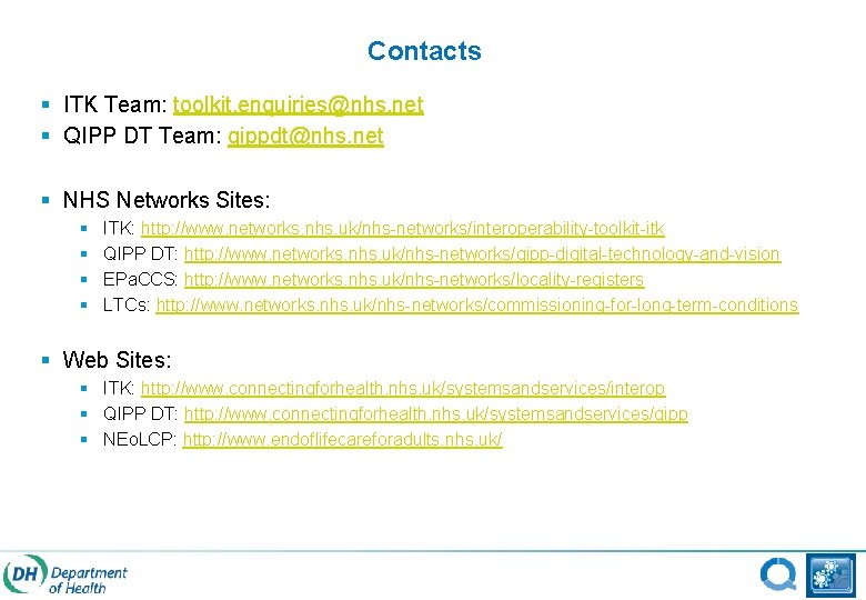 Contacts § ITK Team: toolkit. enquiries@nhs. net § QIPP DT Team: qippdt@nhs. net §