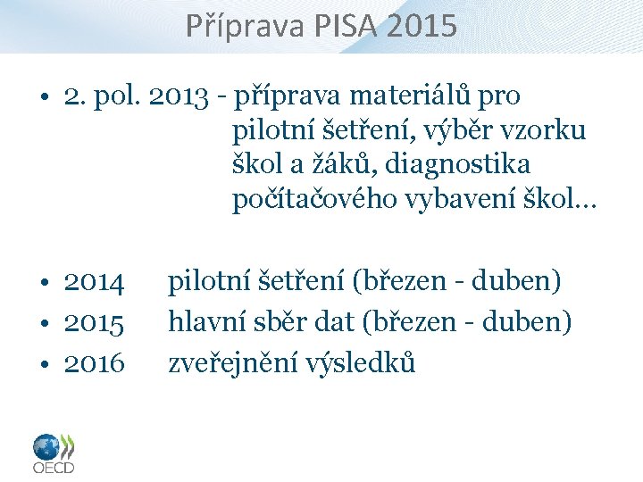 Příprava PISA 2015 • 2. pol. 2013 - příprava materiálů pro pilotní šetření, výběr