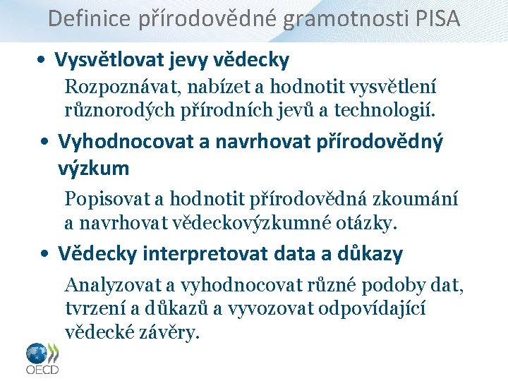 Definice přírodovědné gramotnosti PISA • Vysvětlovat jevy vědecky Rozpoznávat, nabízet a hodnotit vysvětlení různorodých