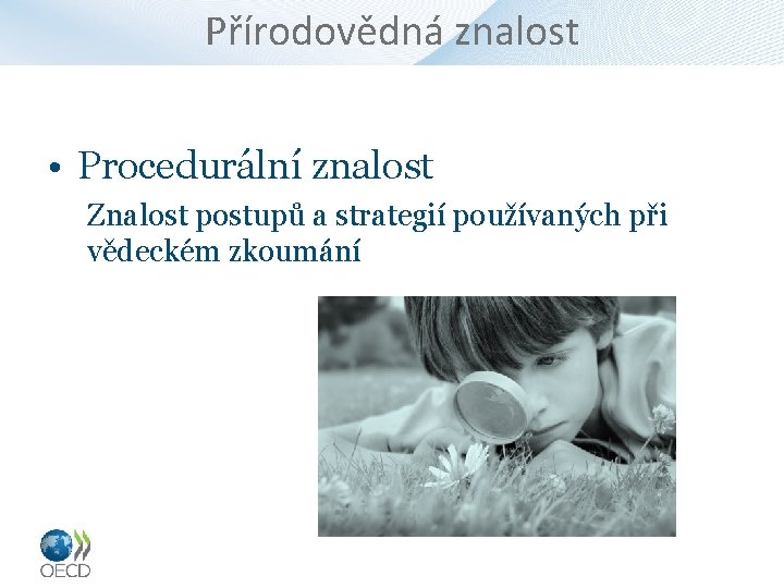 Přírodovědná znalost • Procedurální znalost Znalost postupů a strategií používaných při vědeckém zkoumání 