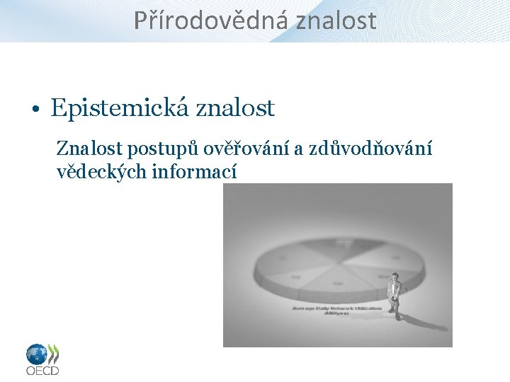 Přírodovědná znalost • Epistemická znalost Znalost postupů ověřování a zdůvodňování vědeckých informací 