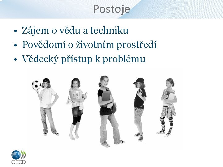 Postoje • • • Budou zjišťovány prostřednictvím otázek Zájem o vědu a techniku v
