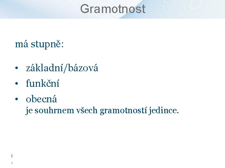 Gramotnost má stupně: • základní/bázová • • je založena na intelektuálních Zvládnutí znalostí, vědomostí,