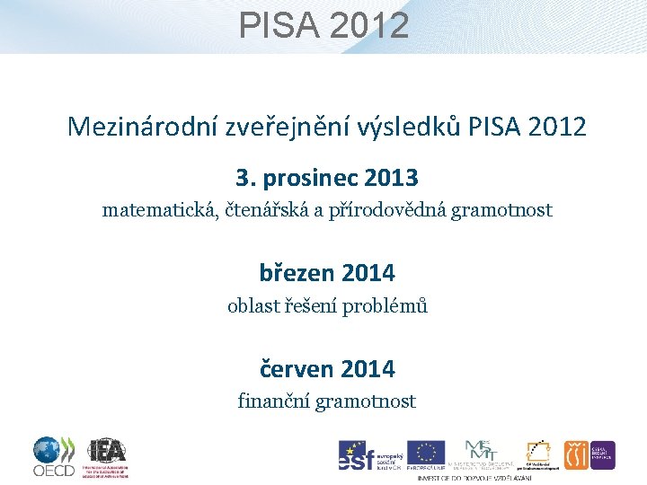PISA 2012 Mezinárodní zveřejnění výsledků PISA 2012 3. prosinec 2013 matematická, čtenářská a přírodovědná
