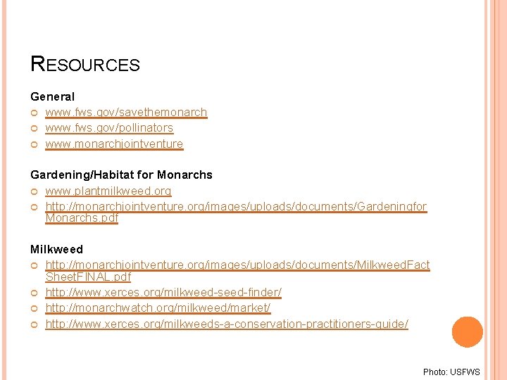 RESOURCES General www. fws. gov/savethemonarch www. fws. gov/pollinators www. monarchjointventure Gardening/Habitat for Monarchs www.