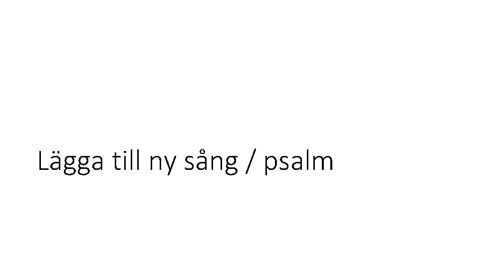 Lägga till ny sång / psalm 