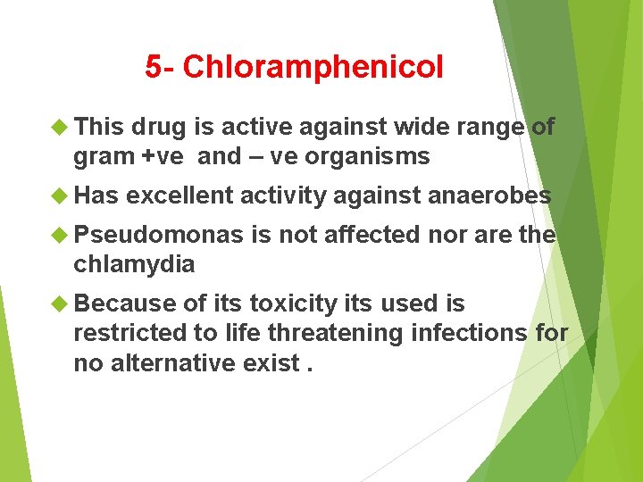 5 - Chloramphenicol This drug is active against wide range of gram +ve and