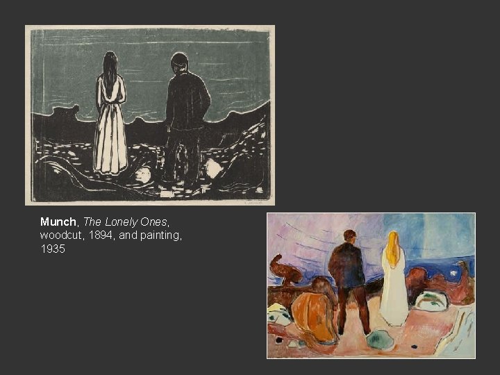 Munch, The Lonely Ones, woodcut, 1894, and painting, 1935 