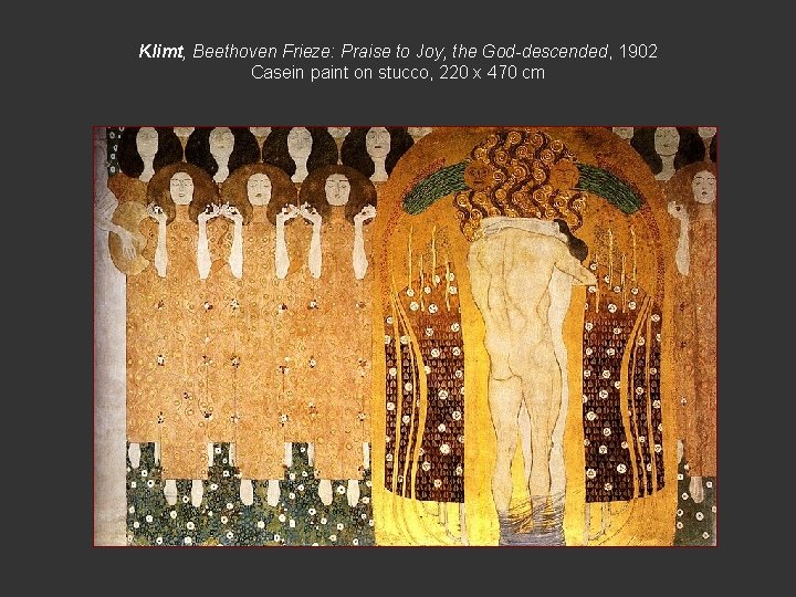 Klimt, Beethoven Frieze: Praise to Joy, the God-descended, 1902 Casein paint on stucco, 220