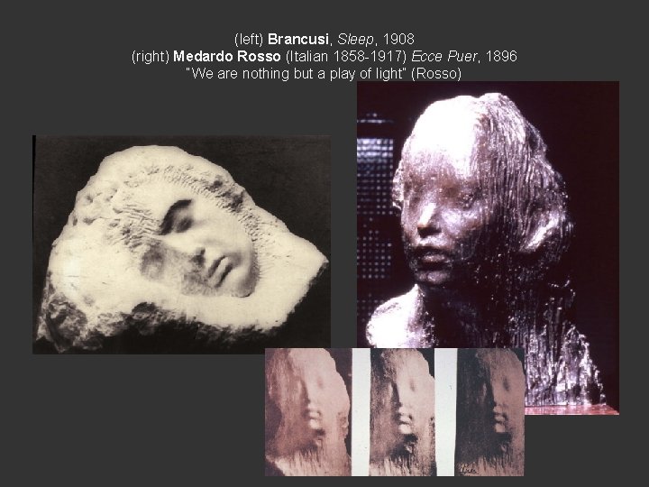 (left) Brancusi, Sleep, 1908 (right) Medardo Rosso (Italian 1858 -1917) Ecce Puer, 1896 “We