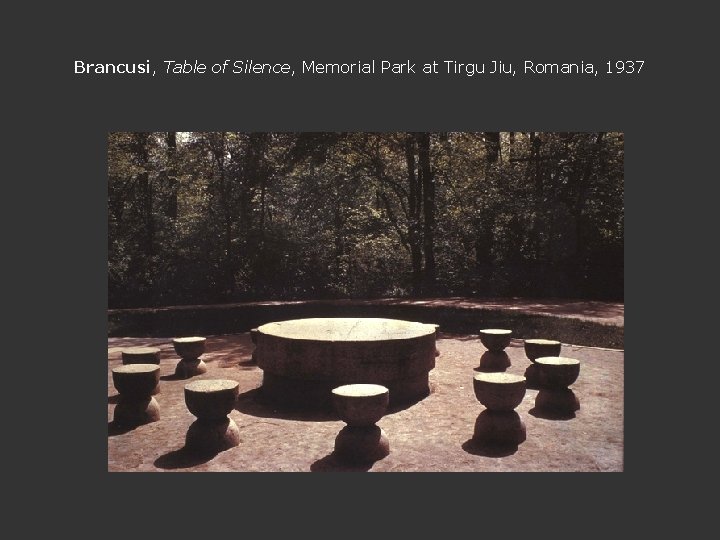 Brancusi, Table of Silence, Memorial Park at Tirgu Jiu, Romania, 1937 