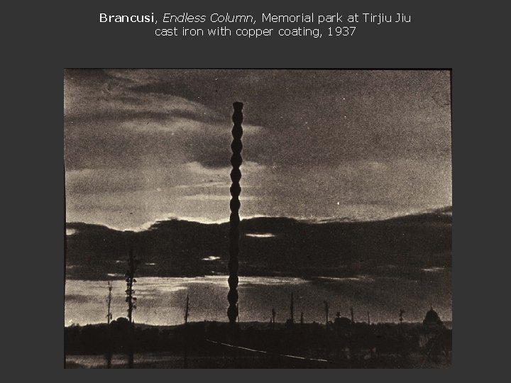 Brancusi, Endless Column, Memorial park at Tirjiu Jiu cast iron with copper coating, 1937