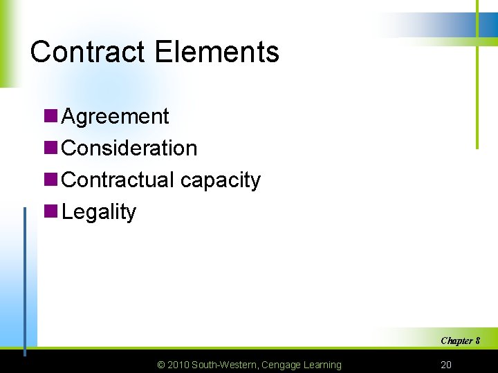 Contract Elements n Agreement n Consideration n Contractual capacity n Legality Chapter 8 ©