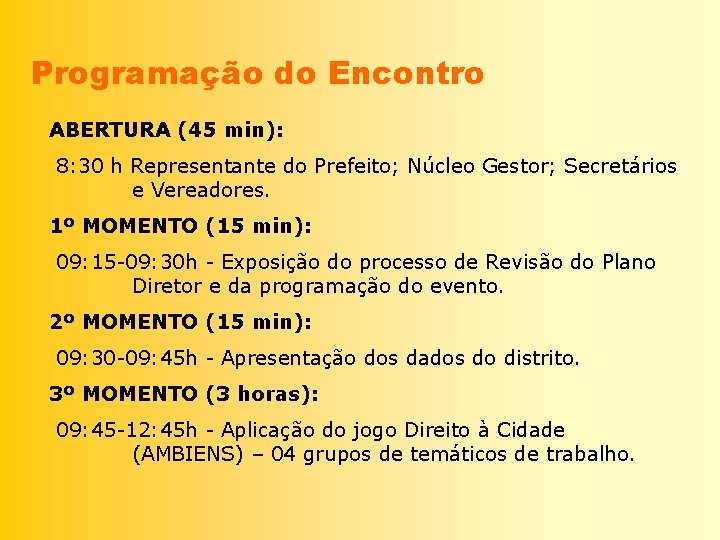 Programação do Encontro ABERTURA (45 min): 8: 30 h Representante do Prefeito; Núcleo Gestor;