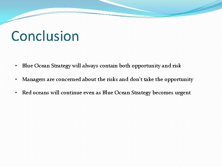 Conclusion • Blue Ocean Strategy will always contain both opportunity and risk • Managers