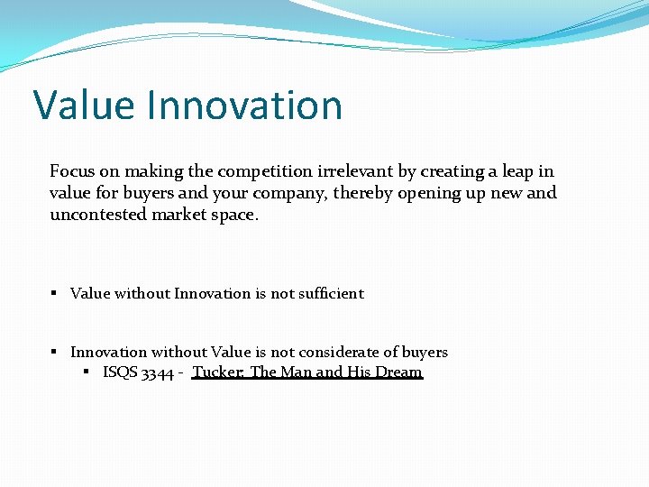 Value Innovation Focus on making the competition irrelevant by creating a leap in value