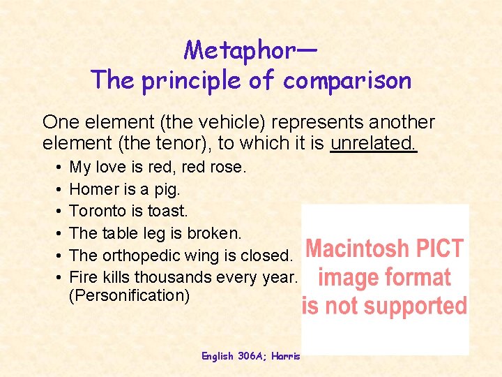 Metaphor— The principle of comparison One element (the vehicle) represents another element (the tenor),