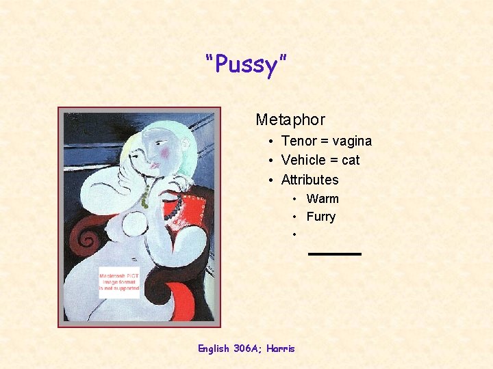 “Pussy” Metaphor • Tenor = vagina • Vehicle = cat • Attributes • Warm