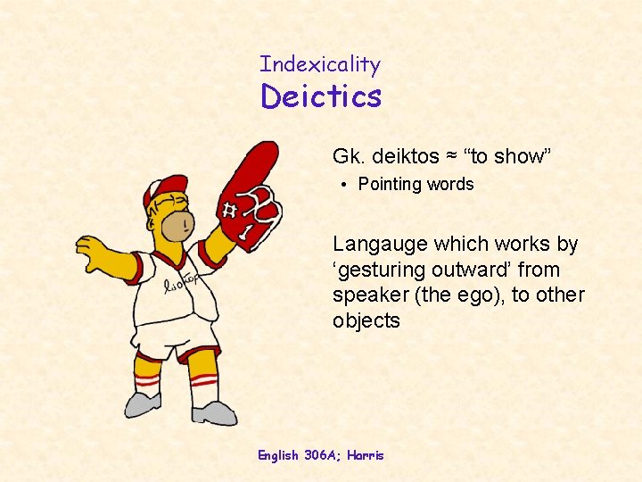 Indexicality Deictics Gk. deiktos ≈ “to show” • Pointing words Langauge which works by