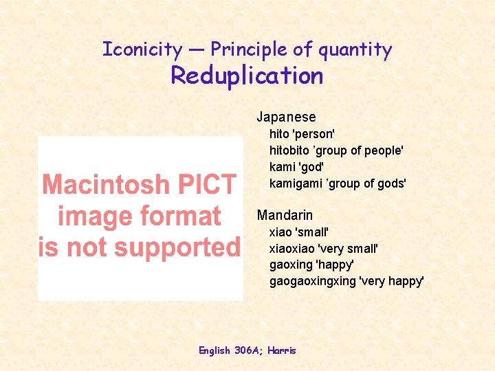 Iconicity — Principle of quantity Reduplication Japanese hito 'person' hitobito ’group of people' kami