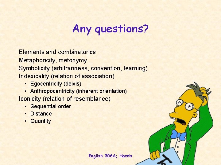 Any questions? Elements and combinatorics Metaphoricity, metonymy Symbolicity (arbitrariness, convention, learning) Indexicality (relation of