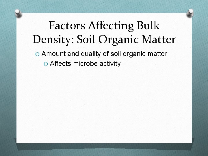 Factors Affecting Bulk Density: Soil Organic Matter O Amount and quality of soil organic