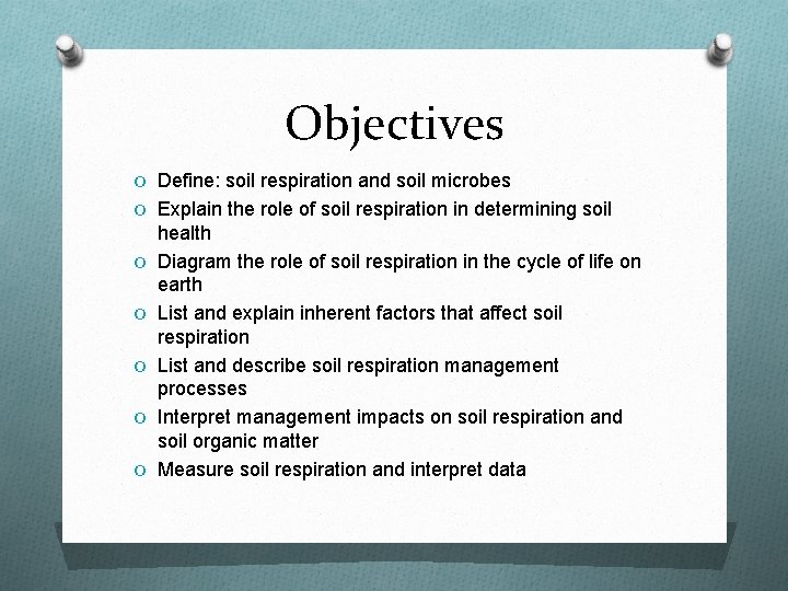 Objectives O Define: soil respiration and soil microbes O Explain the role of soil