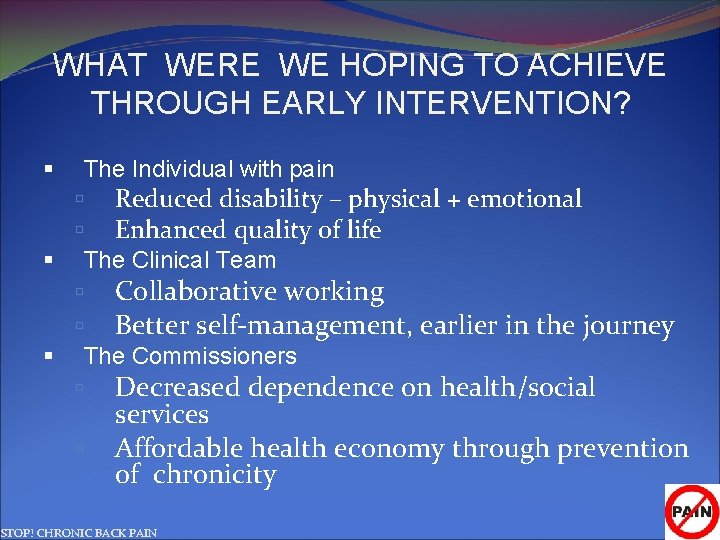 WHAT WERE WE HOPING TO ACHIEVE THROUGH EARLY INTERVENTION? The Individual with pain Reduced