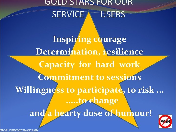 GOLD STARS FOR OUR SERVICE USERS Inspiring courage Determination, resilience Capacity for hard work