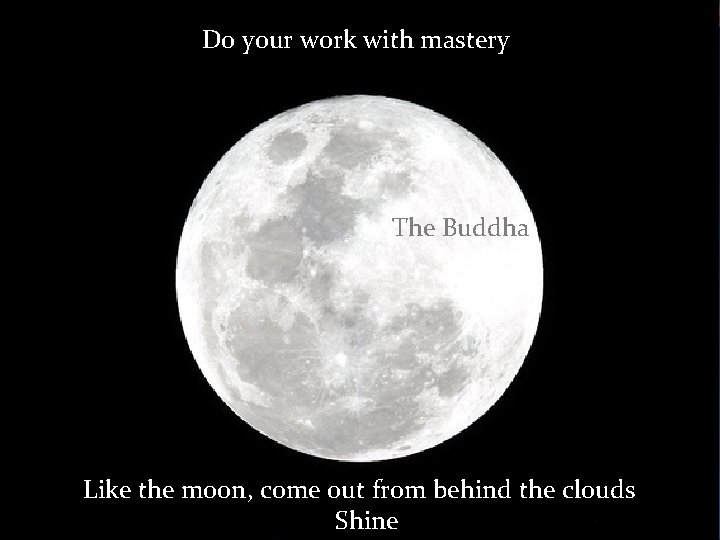 Do your work with mastery The Buddha Like the moon, come out from behind