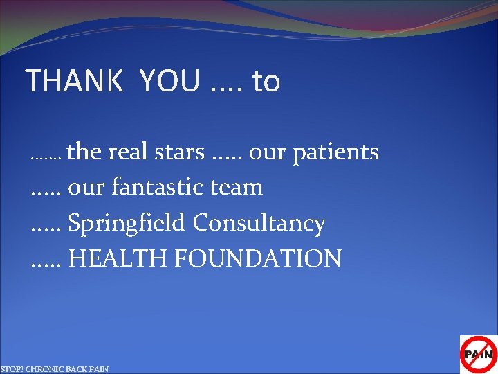 THANK YOU. . to. . . . the real stars. . . our patients.