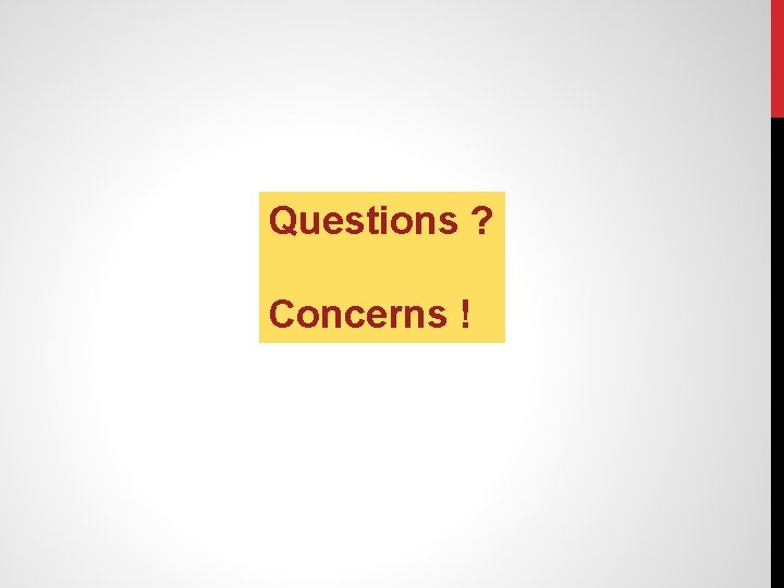 Questions ? Concerns ! 