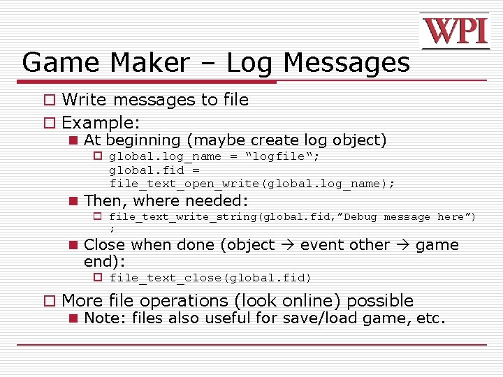 Game Maker – Log Messages o Write messages to file o Example: n At