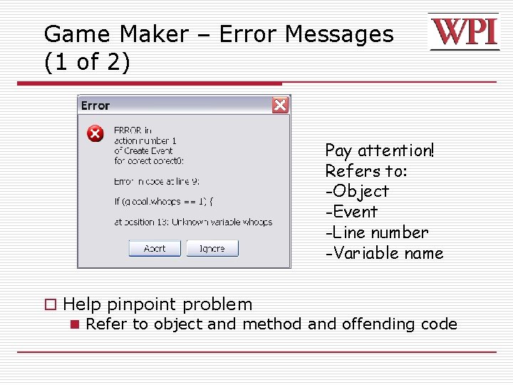 Game Maker – Error Messages (1 of 2) Pay attention! Refers to: -Object -Event