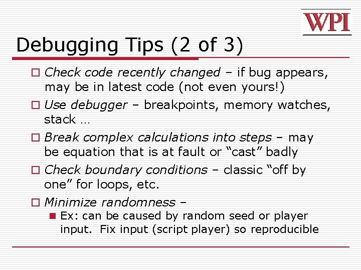 Debugging Tips (2 of 3) o Check code recently changed – if bug appears,