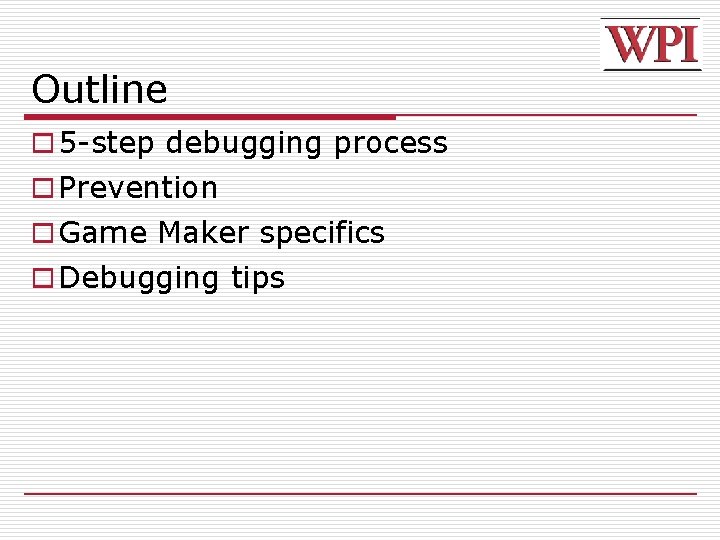 Outline o 5 -step debugging process o Prevention o Game Maker specifics o Debugging