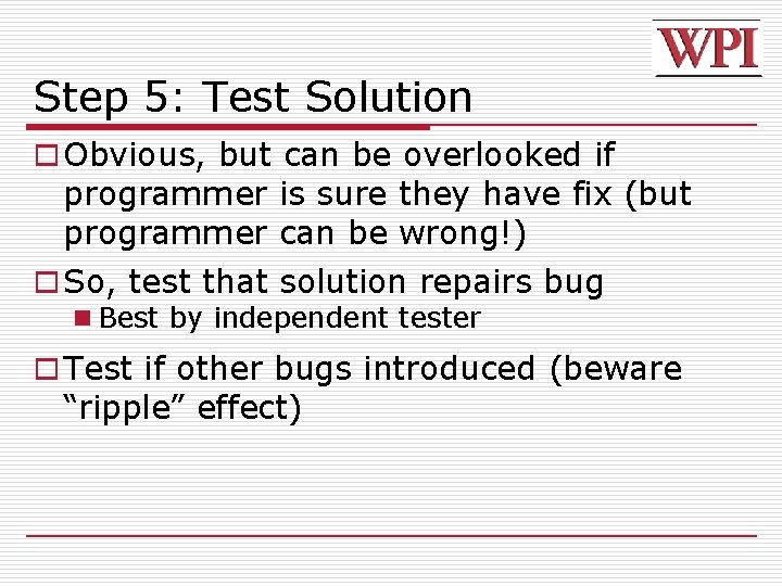 Step 5: Test Solution o Obvious, but can be overlooked if programmer is sure