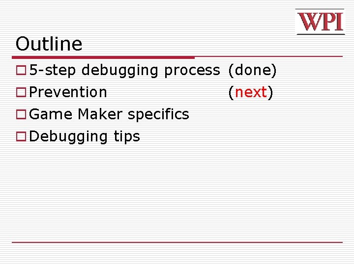 Outline o 5 -step debugging process (done) o Prevention o Game Maker specifics o