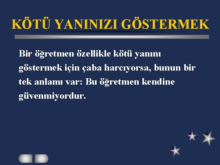 KÖTÜ YANINIZI GÖSTERMEK Bir öğretmen özellikle kötü yanını göstermek için çaba harcıyorsa, bunun bir