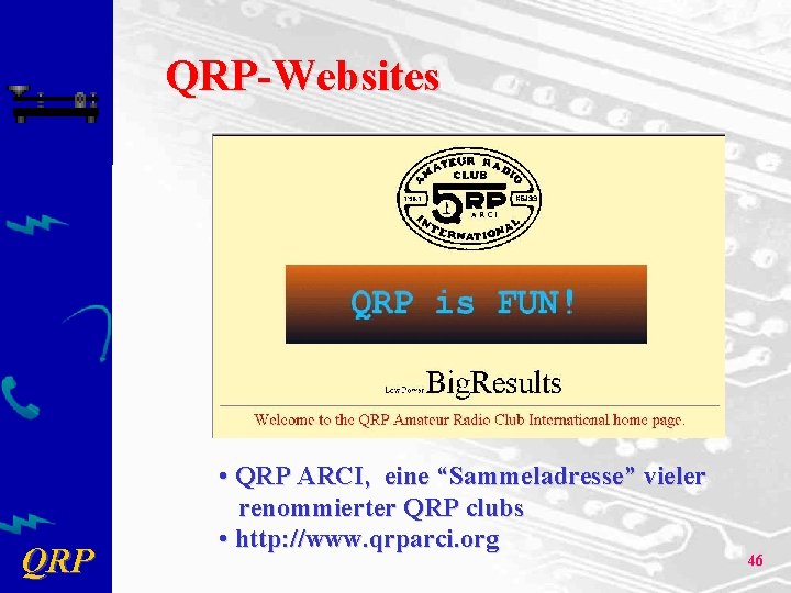 QRP-Websites QRP • QRP ARCI, eine “Sammeladresse” vieler renommierter QRP clubs • http: //www.