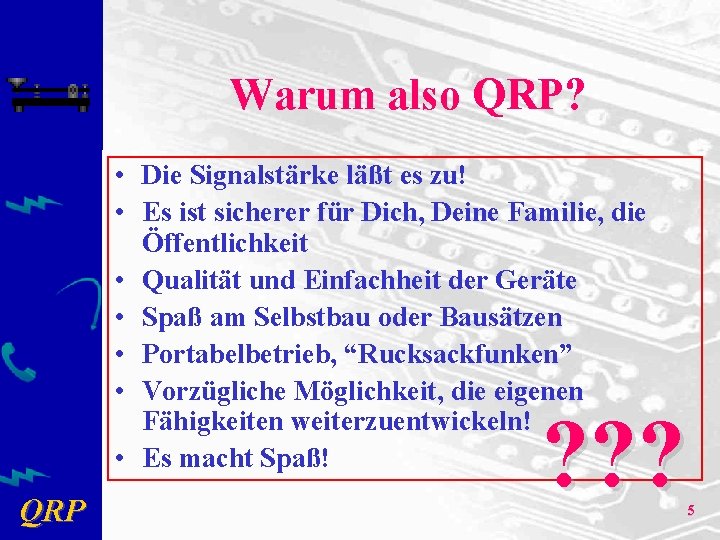 Warum also QRP? • Die Signalstärke läßt es zu! • Es ist sicherer für