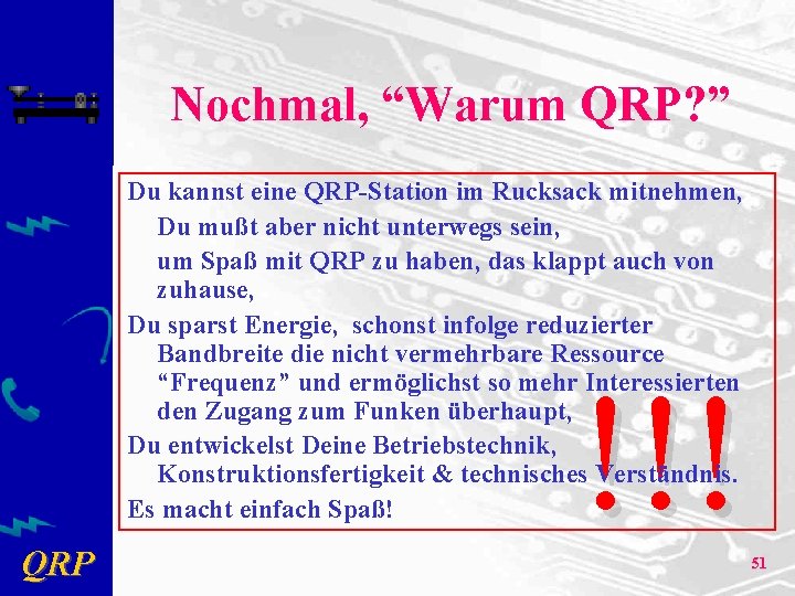 Nochmal, “Warum QRP? ” Du kannst eine QRP-Station im Rucksack mitnehmen, Du mußt aber