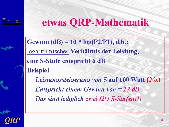 etwas QRP-Mathematik Gewinn (d. B) = 10 * log(P 2/P 1), d. h. :