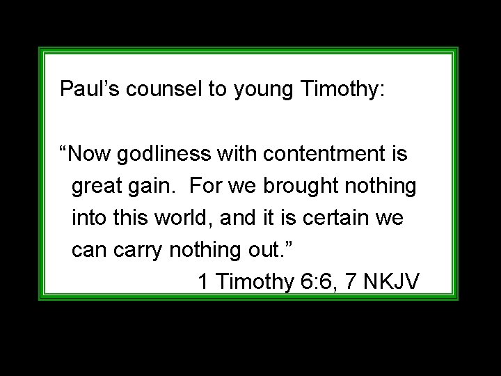 Paul’s counsel to young Timothy: “Now godliness with contentment is great gain. For we