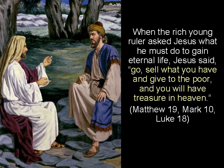 When the rich young ruler asked Jesus what he must do to gain eternal