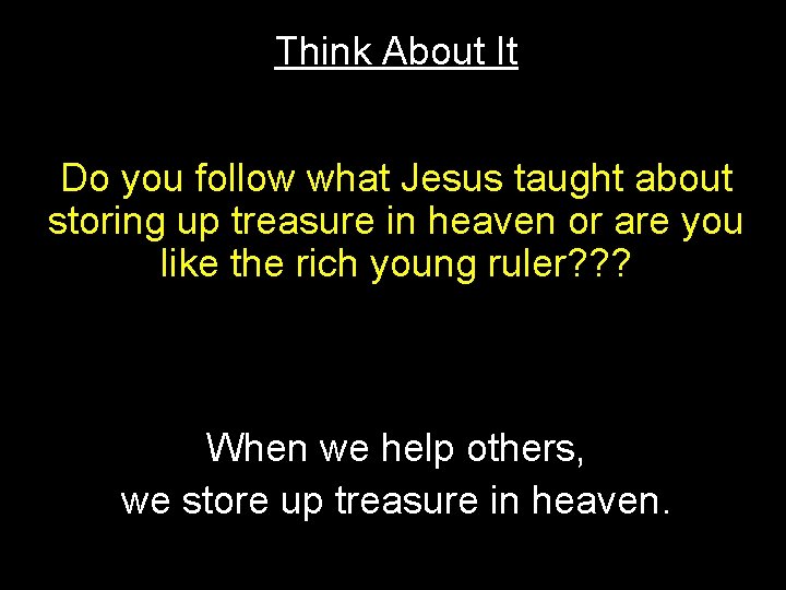 Think About It Do you follow what Jesus taught about storing up treasure in