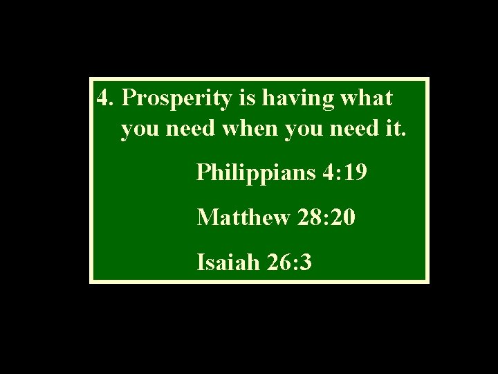 4. Prosperity is having what you need when you need it. Philippians 4: 19