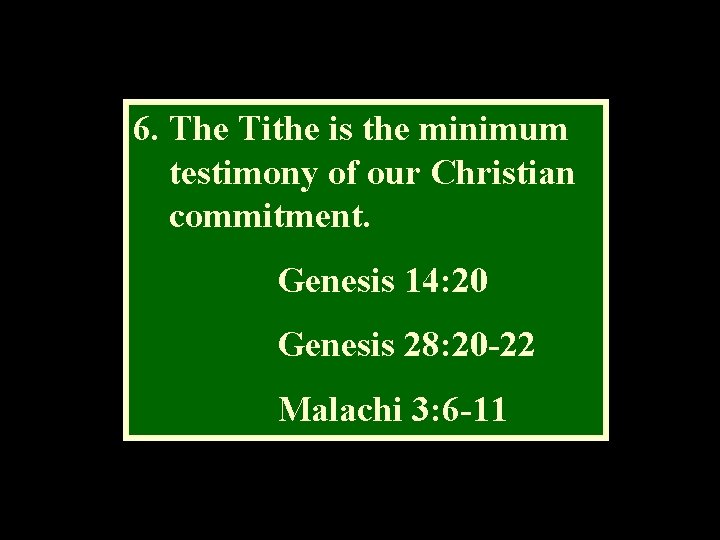 6. The Tithe is the minimum testimony of our Christian commitment. Genesis 14: 20